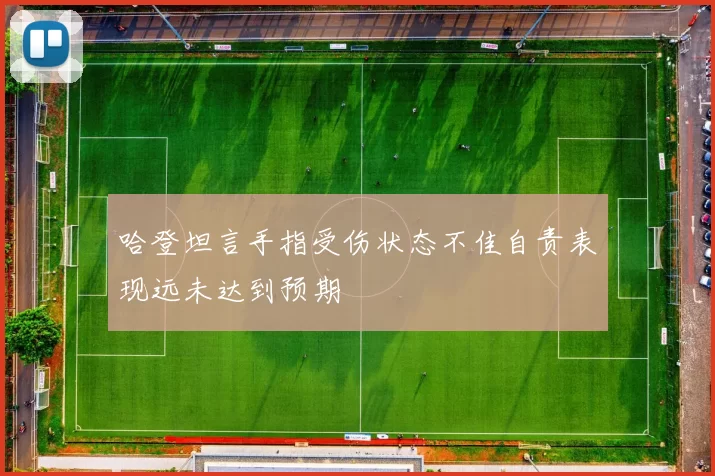 哈登坦言手指受伤状态不佳自责表现远未达到预期